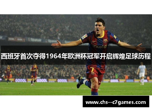 西班牙首次夺得1964年欧洲杯冠军开启辉煌足球历程