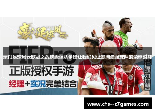 豪门足球风云欧冠之战顶级强队争锋让我们见证欧洲最强球队的荣耀时刻 豪门足球风云欧冠之战顶级强队争锋让我们见证欧洲最强球队的荣耀时刻