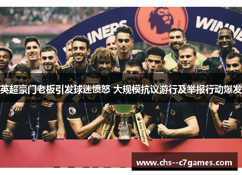 英超豪门老板引发球迷愤怒 大规模抗议游行及举报行动爆发