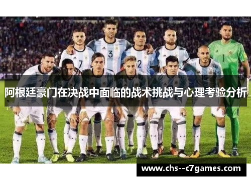 阿根廷豪门在决战中面临的战术挑战与心理考验分析